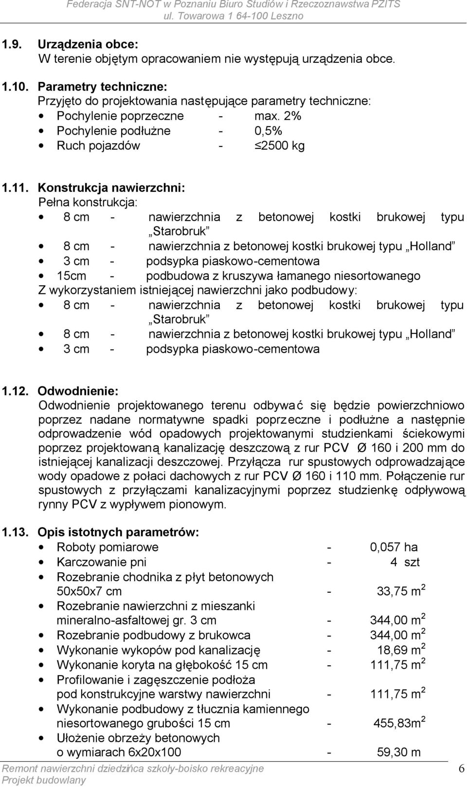 Konstrukcja nawierzchni: Pełna konstrukcja: 8 cm - nawierzchnia z betonowej kostki brukowej typu Starobruk 8 cm - nawierzchnia z betonowej kostki brukowej typu Holland 3 cm - podsypka
