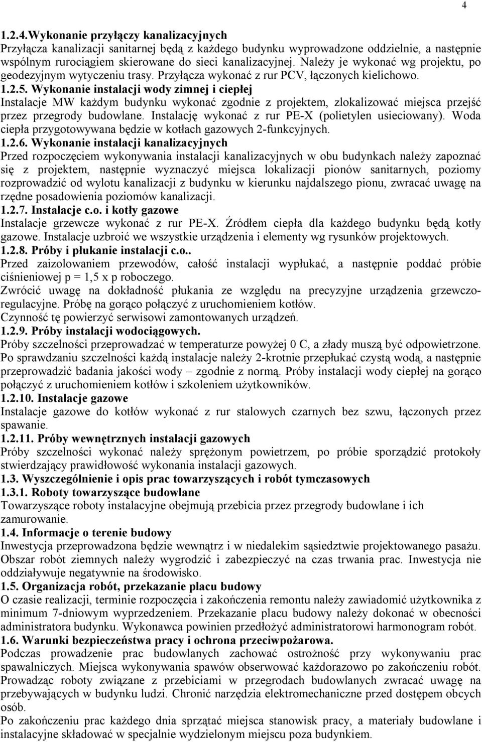 Wykonanie instalacji wody zimnej i ciepłej Instalacje MW każdym budynku wykonać zgodnie z projektem, zlokalizować miejsca przejść przez przegrody budowlane.