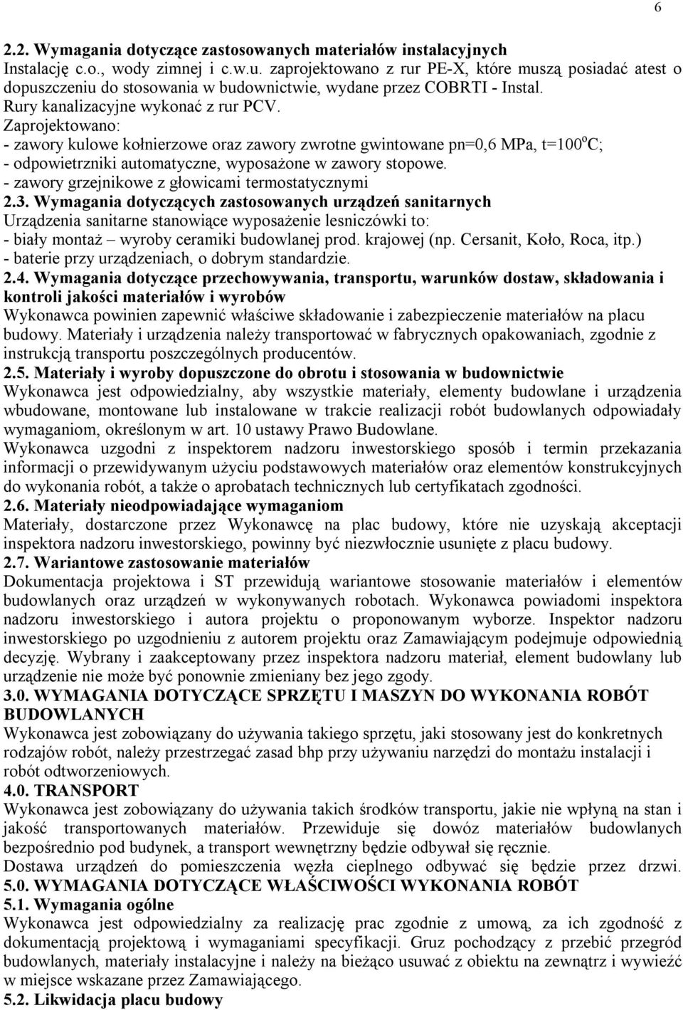 Zaprojektowano: - zawory kulowe kołnierzowe oraz zawory zwrotne gwintowane pn=0,6 MPa, t=100 o C; - odpowietrzniki automatyczne, wyposażone w zawory stopowe.