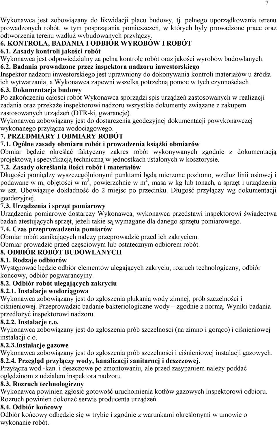 KONTROLA, BADANIA I ODBIÓR WYROBÓW I ROBÓT 6.1. Zasady kontroli jakości robót Wykonawca jest odpowiedzialny za pełną kontrolę robót oraz jakości wyrobów budowlanych. 6.2.