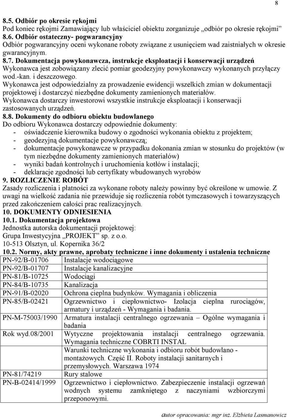 Dokumentacja powykonawcza, instrukcje eksploatacji i konserwacji urządzeń Wykonawca jest zobowiązany zlecić pomiar geodezyjny powykonawczy wykonanych przyłączy wod.-kan. i deszczowego.