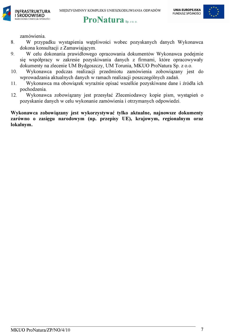 MKUO ProNatura Sp. z o.o. 10. Wykonawca podczas realizacji przedmiotu zamówienia zobowiązany jest do wprowadzania aktualnych danych w ramach realizacji poszczególnych zadań. 11.