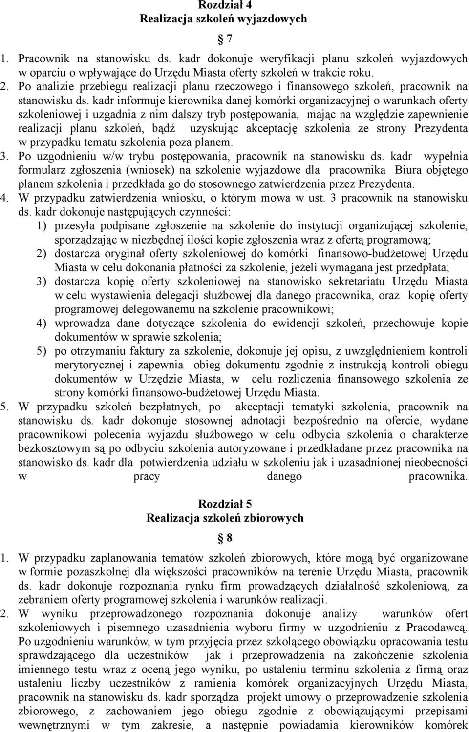 kadr informuje kierownika danej komórki organizacyjnej o warunkach oferty szkoleniowej i uzgadnia z nim dalszy tryb postępowania, mając na względzie zapewnienie realizacji planu szkoleń, bądź