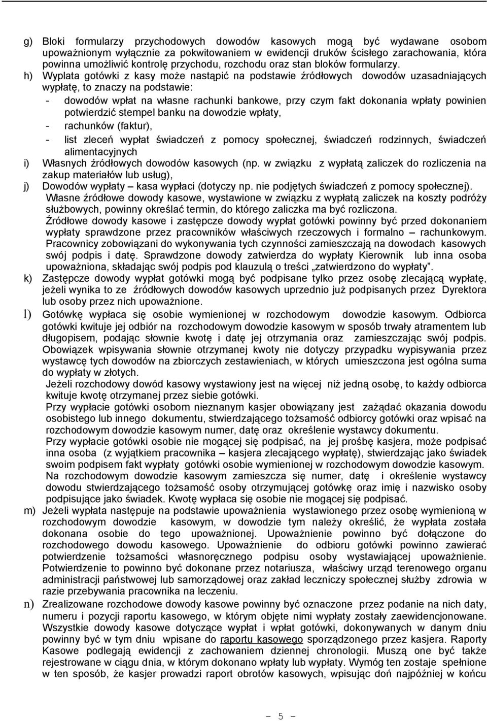 h) Wyplata gotówki z kasy może nastąpić na podstawie źródłowych dowodów uzasadniających wypłatę, to znaczy na podstawie: - dowodów wpłat na własne rachunki bankowe, przy czym fakt dokonania wpłaty
