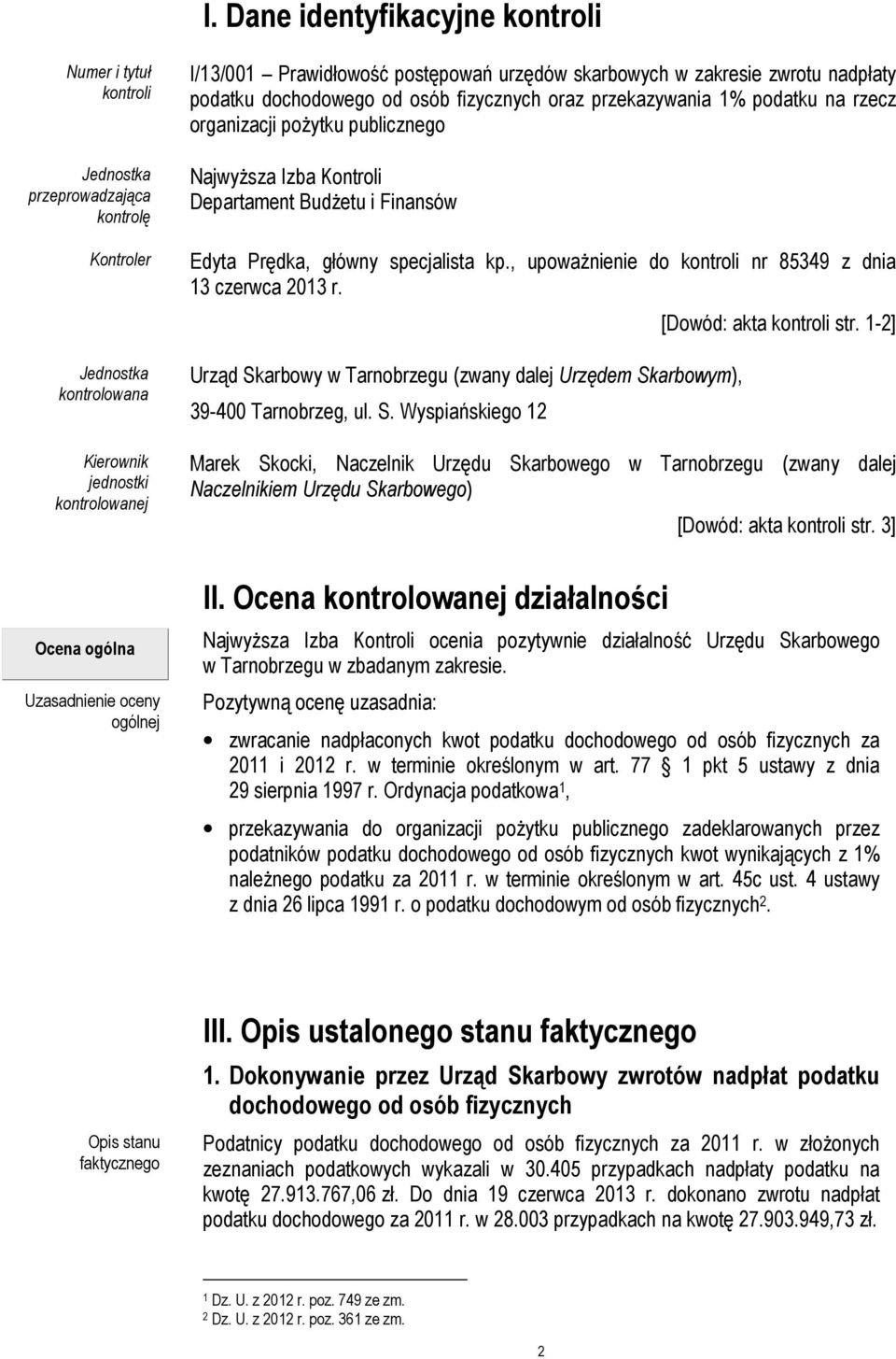Finansów Edyta Prędka, główny specjalista kp., upoważnienie do kontroli nr 85349 z dnia 13 czerwca 2013 r. Urząd Skarbowy w Tarnobrzegu (zwany dalej Urzędem Skarbowym), 39-400 Tarnobrzeg, ul. S. Wyspiańskiego 12 [Dowód: akta kontroli str.