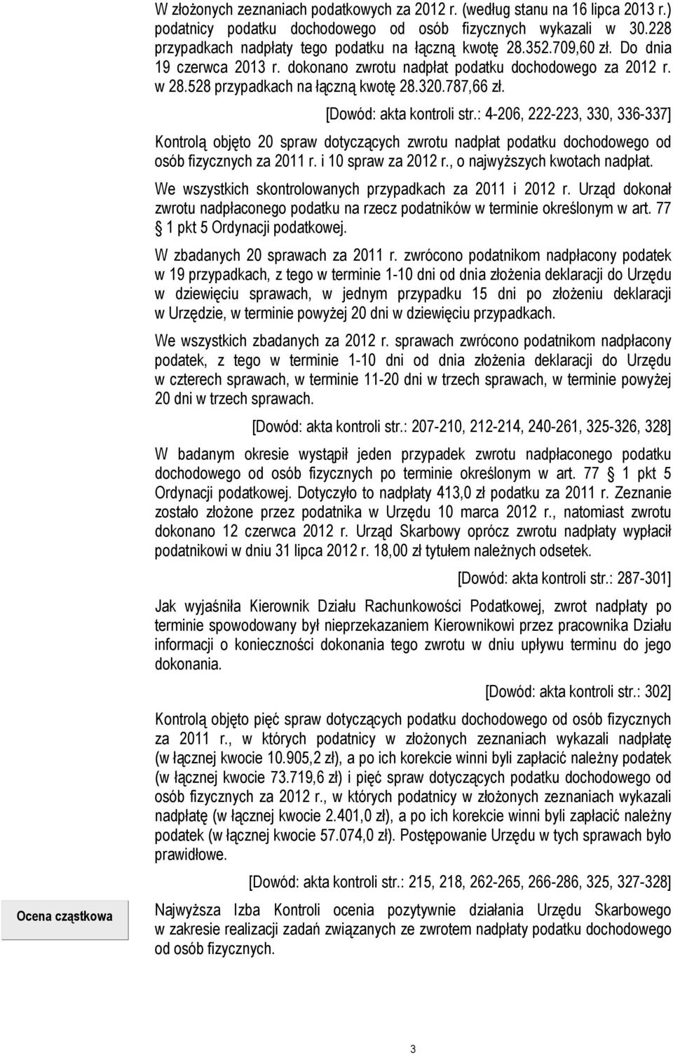 787,66 zł. [Dowód: akta kontroli str.: 4-206, 222-223, 330, 336-337] Kontrolą objęto 20 spraw dotyczących zwrotu nadpłat podatku dochodowego od osób fizycznych za 2011 r. i 10 spraw za 2012 r.