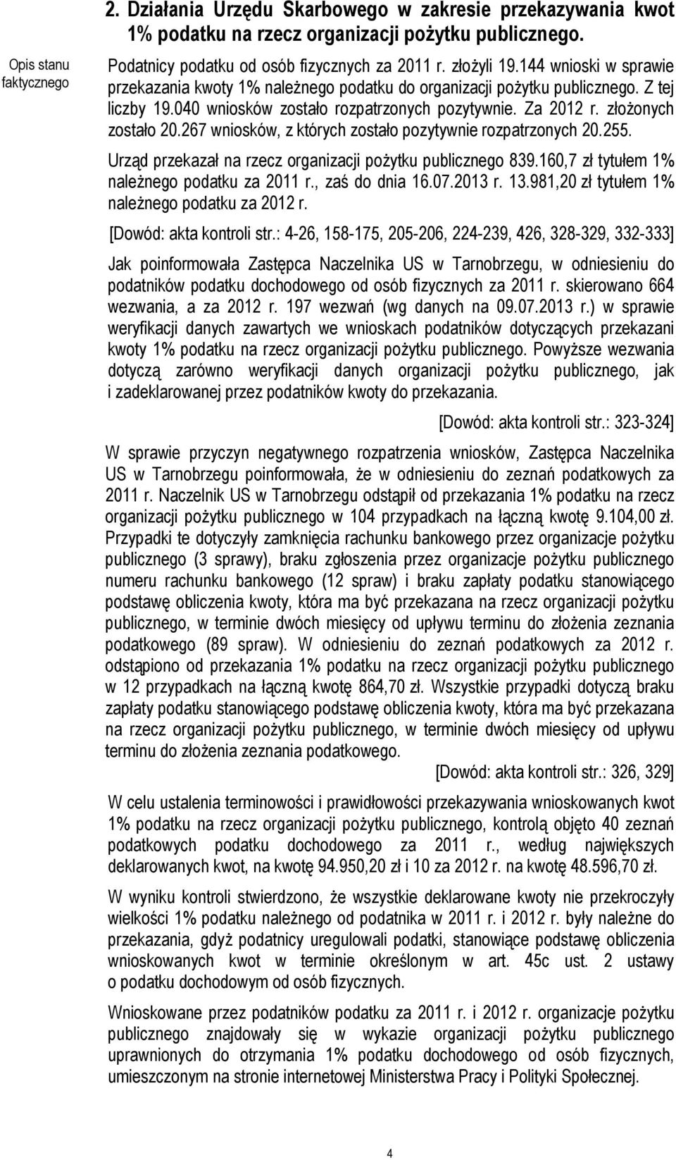 267 wniosków, z których zostało pozytywnie rozpatrzonych 20.255. Urząd przekazał na rzecz organizacji pożytku publicznego 839.160,7 zł tytułem 1% należnego podatku za 2011 r., zaś do dnia 16.07.