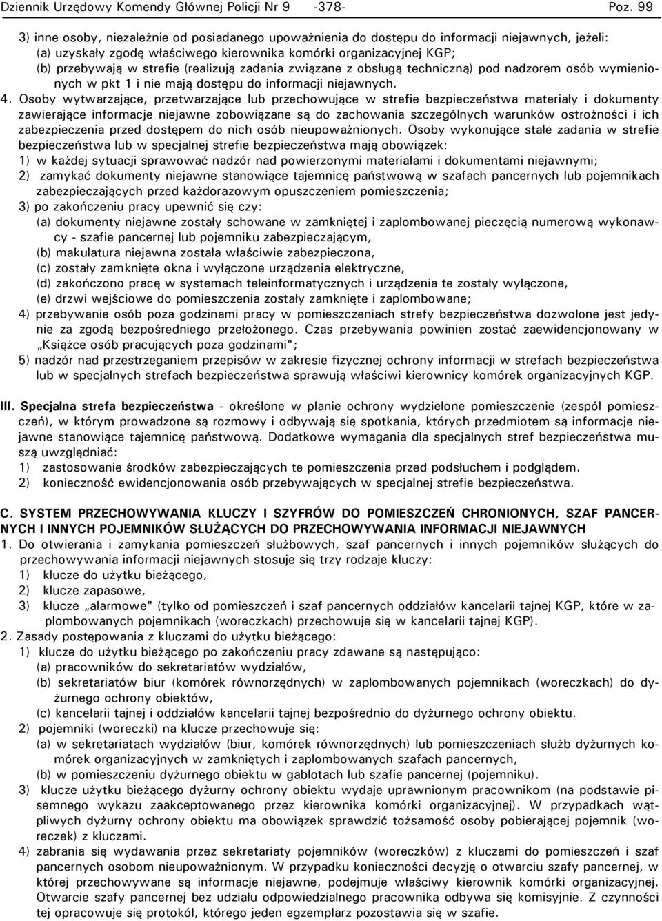 Osoby wytwarzające, przetwarzające lub przechowujące w strefie bezpieczeństwa materiały i dokumenty zawierające informacje niejawne zobowiązane są do zachowania szczególnych warunków ostrożności i