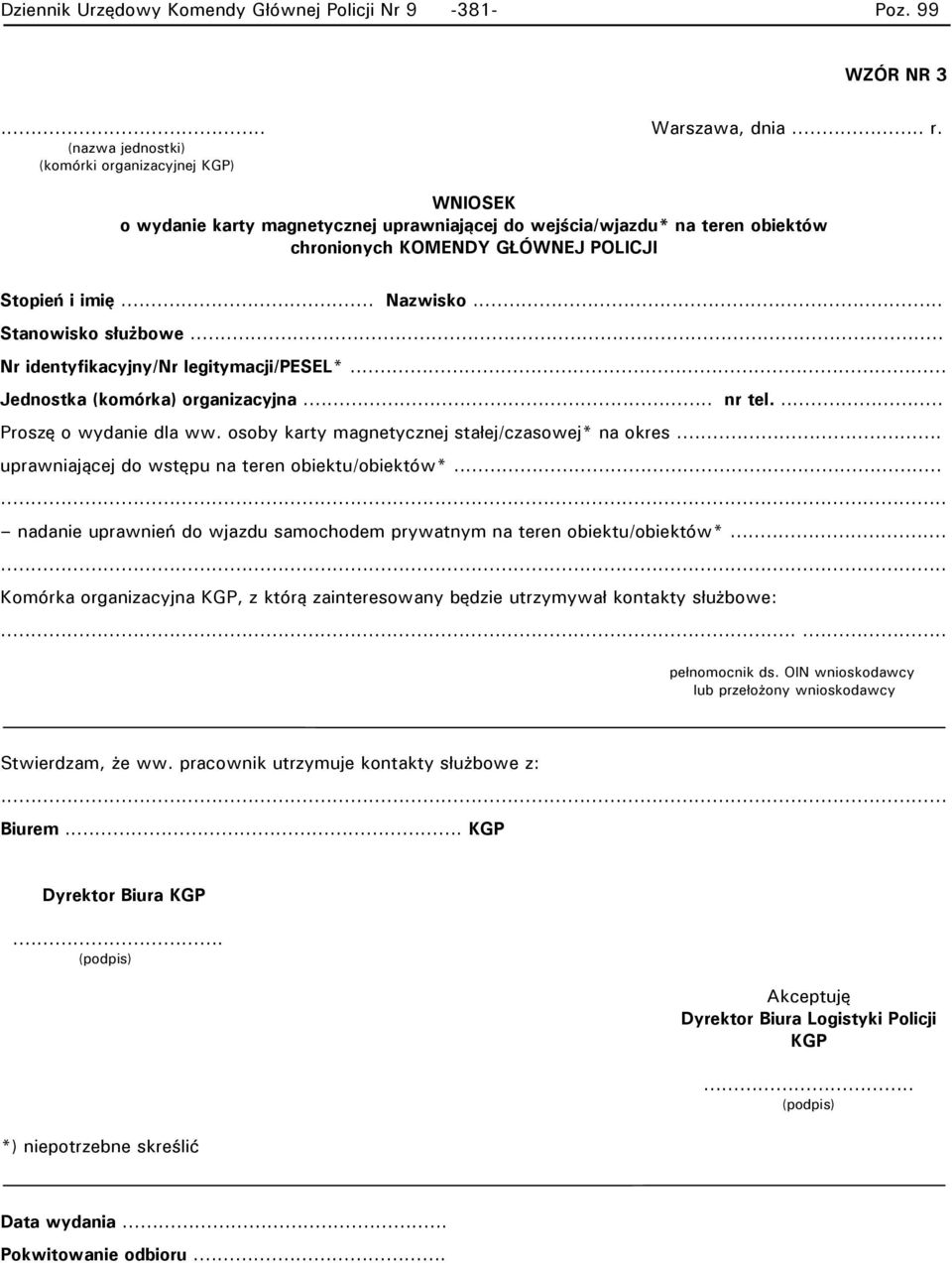 .. Stanowisko służbowe... Nr identyfikacyjny/nr legitymacji/pesel*... Jednostka (komórka) organizacyjna... nr tel.... Proszę o wydanie dla ww. osoby karty magnetycznej stałej/czasowej* na okres.