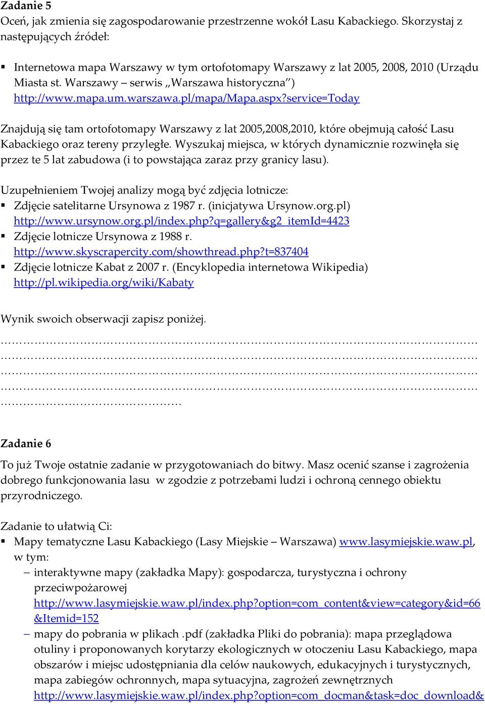 pl/mapa/mapa.aspx?service=today Znajdują się tam ortofotomapy Warszawy z lat 2005,2008,2010, które obejmują całość Lasu Kabackiego oraz tereny przyległe.