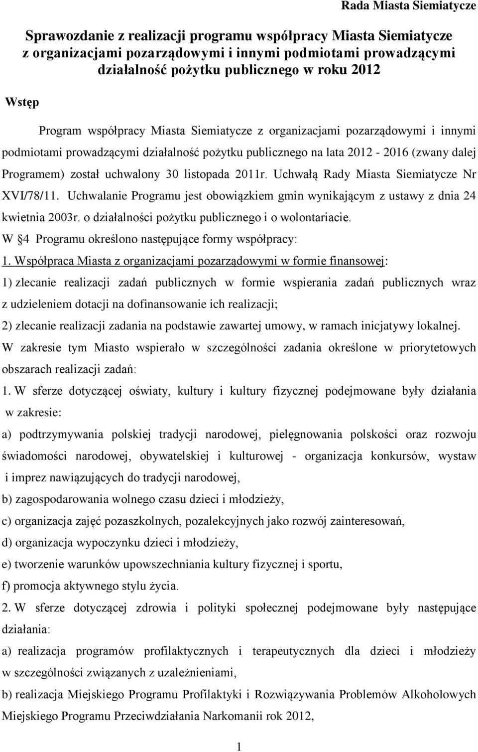 30 listopada 2011r. Uchwałą Rady Miasta Siemiatycze Nr XVI/78/11. Uchwalanie Programu jest obowiązkiem gmin wynikającym z ustawy z dnia 24 kwietnia 2003r.