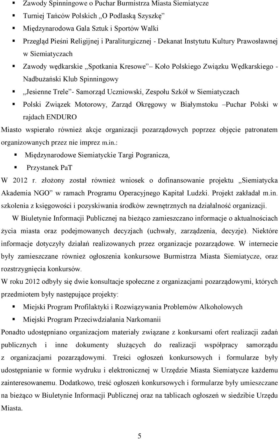Szkół w Siemiatyczach Polski Związek Motorowy, Zarząd Okręgowy w Białymstoku Puchar Polski w rajdach ENDURO Miasto wspierało również akcje organizacji pozarządowych poprzez objęcie patronatem