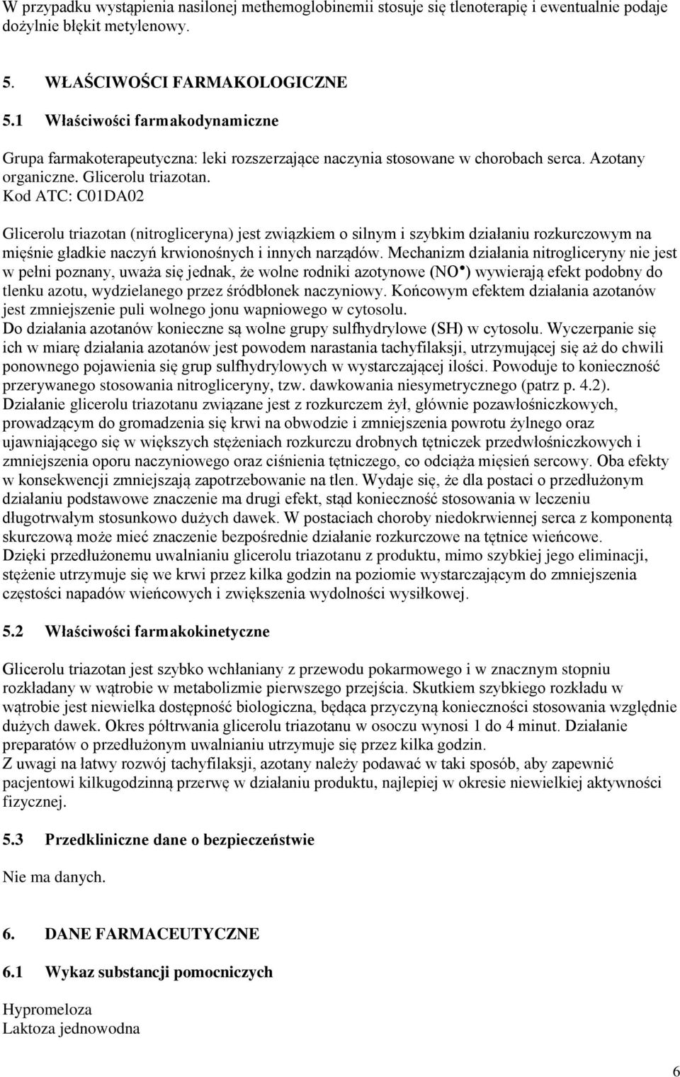 Kod ATC: C01DA02 Glicerolu triazotan (nitrogliceryna) jest związkiem o silnym i szybkim działaniu rozkurczowym na mięśnie gładkie naczyń krwionośnych i innych narządów.