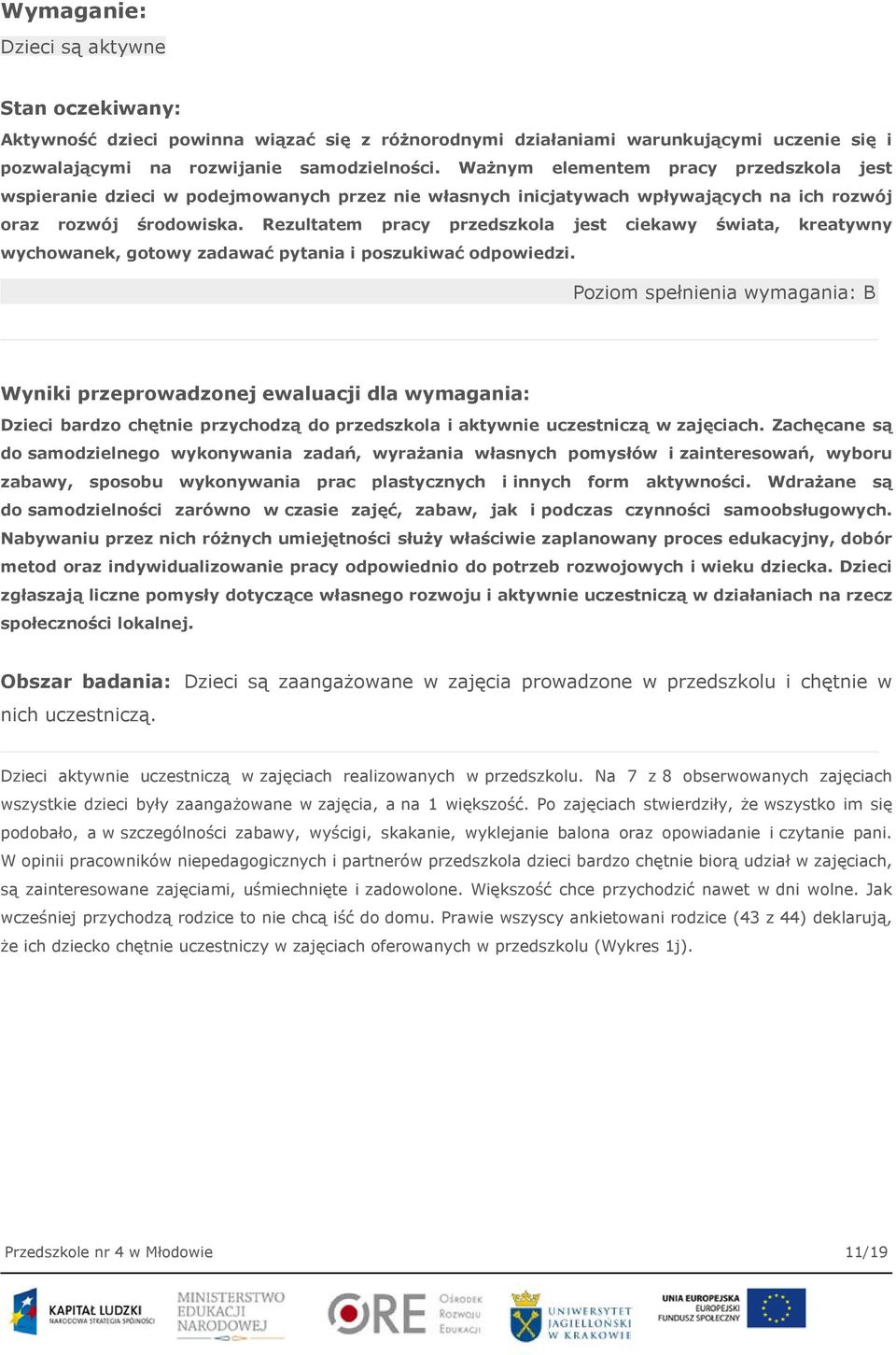 Rezultatem pracy przedszkola jest ciekawy świata, kreatywny wychowanek, gotowy zadawać pytania i poszukiwać odpowiedzi.