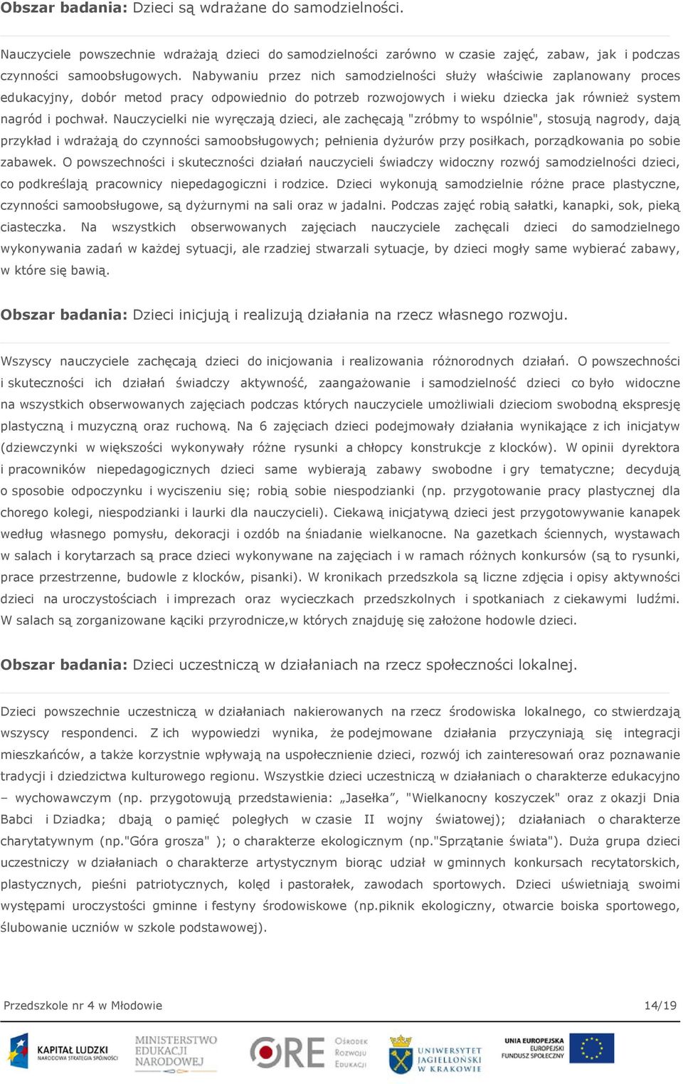 Nauczycielki nie wyręczają dzieci, ale zachęcają "zróbmy to wspólnie", stosują nagrody, dają przykład i wdrażają do czynności samoobsługowych; pełnienia dyżurów przy posiłkach, porządkowania po sobie