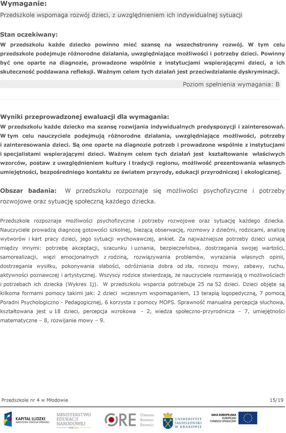 Powinny być one oparte na diagnozie, prowadzone wspólnie z instytucjami wspierającymi dzieci, a ich skuteczność poddawana refleksji. Ważnym celem tych działań jest przeciwdziałanie dyskryminacji.