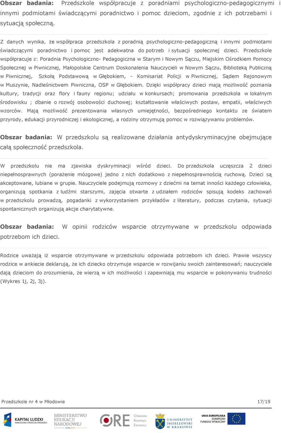 Przedszkole współpracuje z: Poradnia Psychologiczno- Pedagogiczna w Starym i Nowym Sączu, Miejskim Ośrodkiem Pomocy Społecznej w Piwnicznej, Małopolskie Centrum Doskonalenia Nauczycieli w Nowym