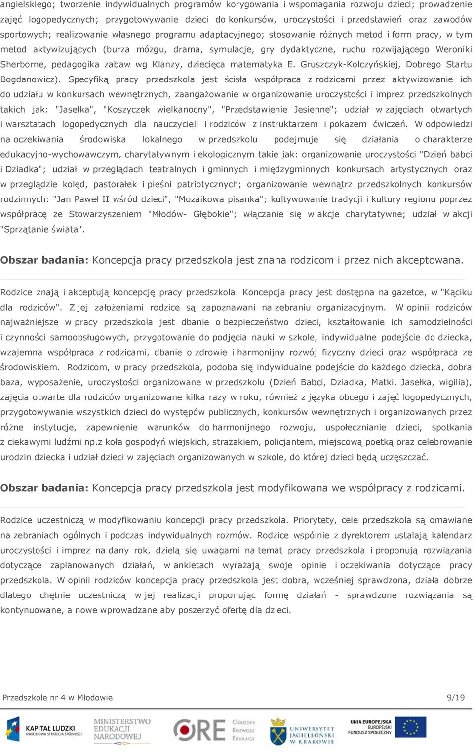 rozwijającego Weroniki Sherborne, pedagogika zabaw wg Klanzy, dziecięca matematyka E. Gruszczyk-Kolczyńskiej, Dobrego Startu Bogdanowicz).