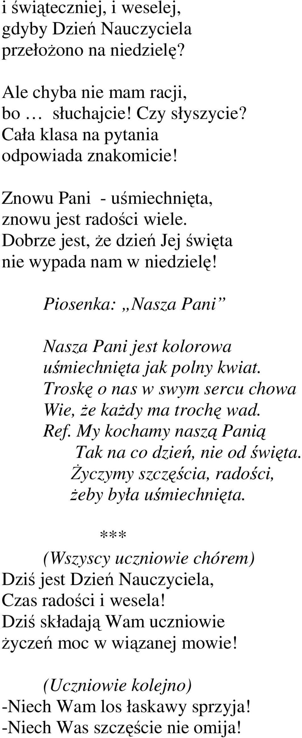 Troskę o nas w swym sercu chowa Wie, Ŝe kaŝdy ma trochę wad. Ref. My kochamy naszą Panią Tak na co dzień, nie od święta. śyczymy szczęścia, radości, Ŝeby była uśmiechnięta.