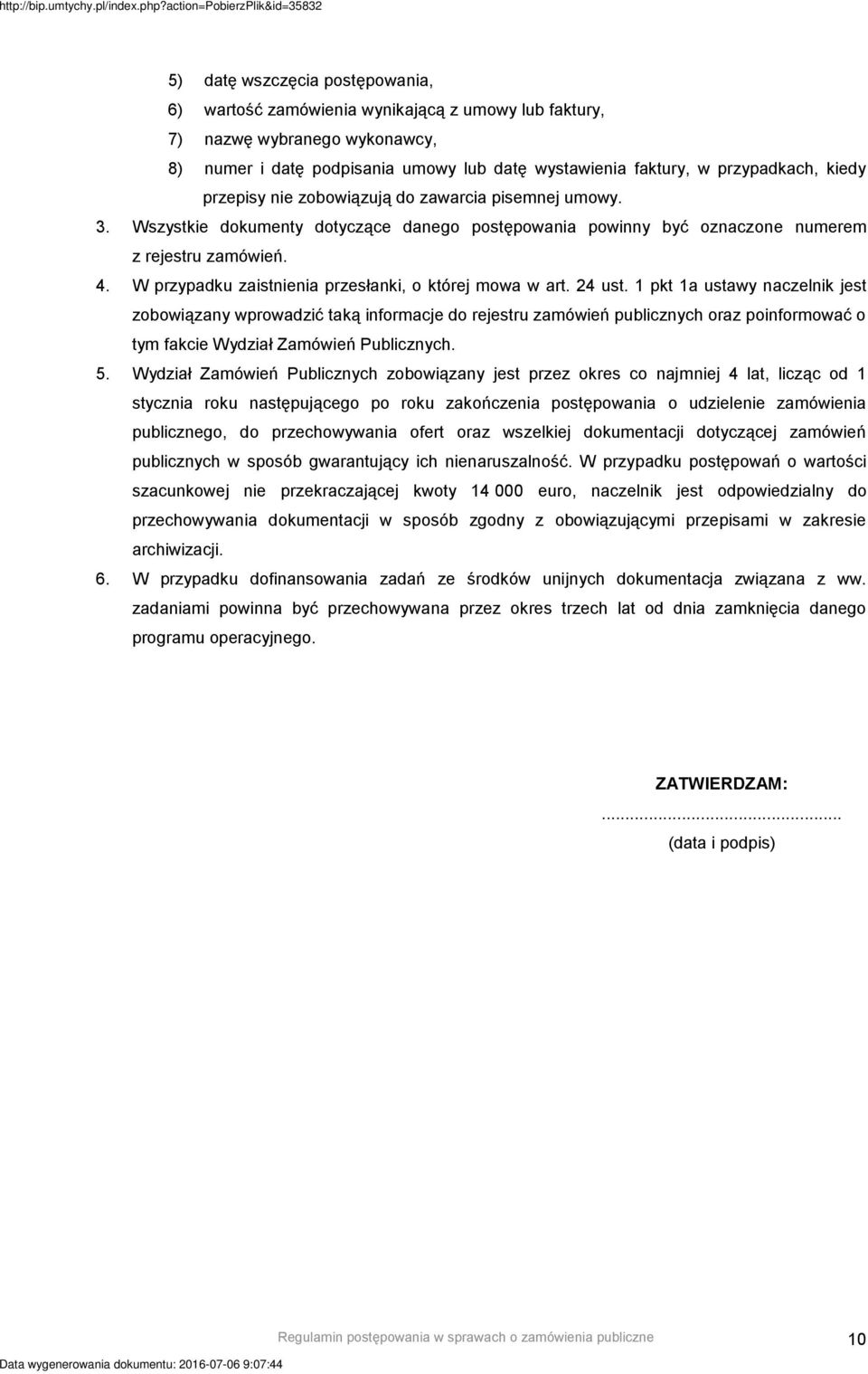 faktury, w przypadkach, kiedy przepisy nie zobowiązują do zawarcia pisemnej umowy. 3. Wszystkie dokumenty dotyczące danego postępowania powinny być oznaczone numerem z rejestru zamówień. 4.