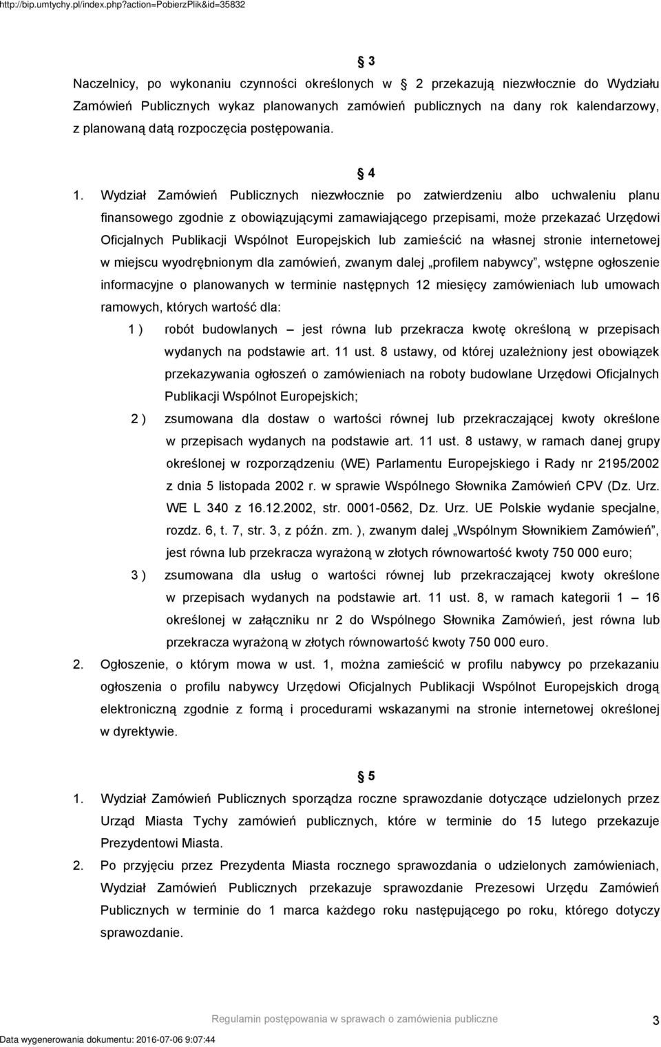 Wydział Zamówień Publicznych niezwłocznie po zatwierdzeniu albo uchwaleniu planu finansowego zgodnie z obowiązującymi zamawiającego przepisami, może przekazać Urzędowi Oficjalnych Publikacji Wspólnot