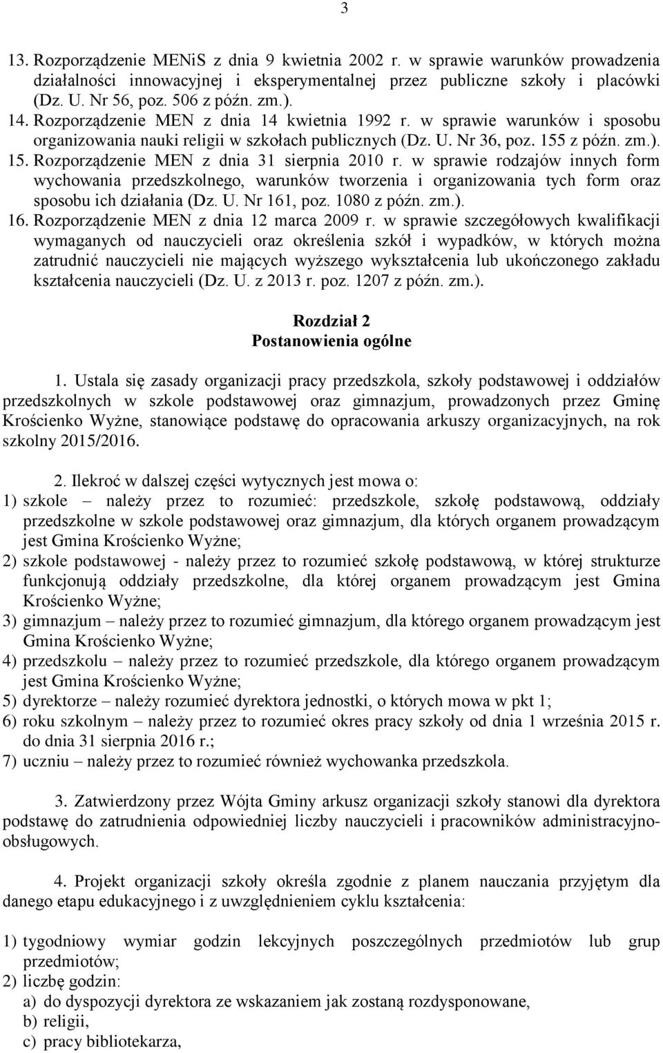 w sprawie rodzajów innych form wychowania przedszkolnego, warunków tworzenia i organizowania tych form oraz sposobu ich działania (Dz. U. Nr 161, poz. 1080 z późn. zm.). 16. Rozporządzenie MEN z dnia 12 marca 2009 r.