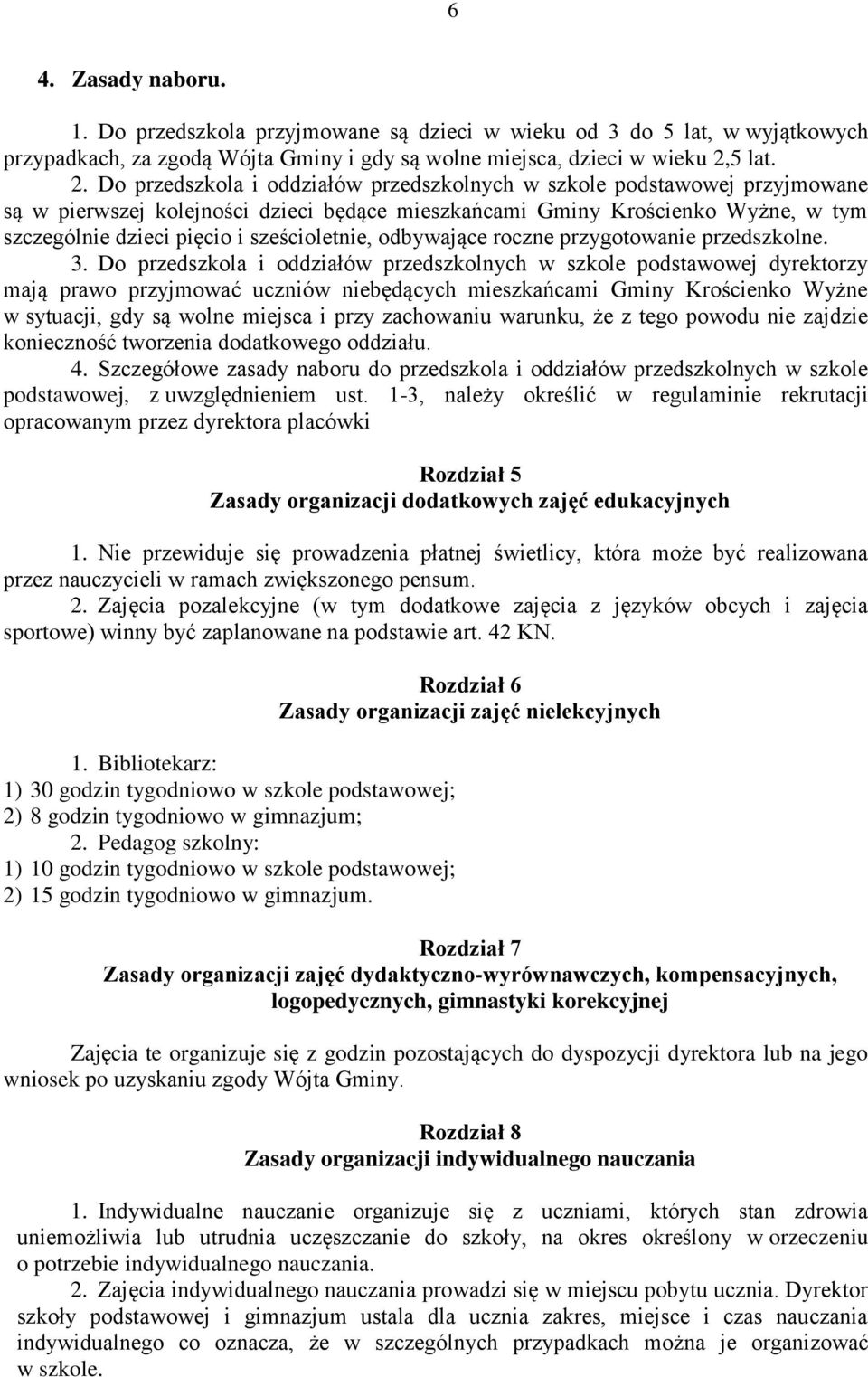 Do przedszkola i oddziałów przedszkolnych w szkole podstawowej przyjmowane są w pierwszej kolejności dzieci będące mieszkańcami Gminy Krościenko Wyżne, w tym szczególnie dzieci pięcio i