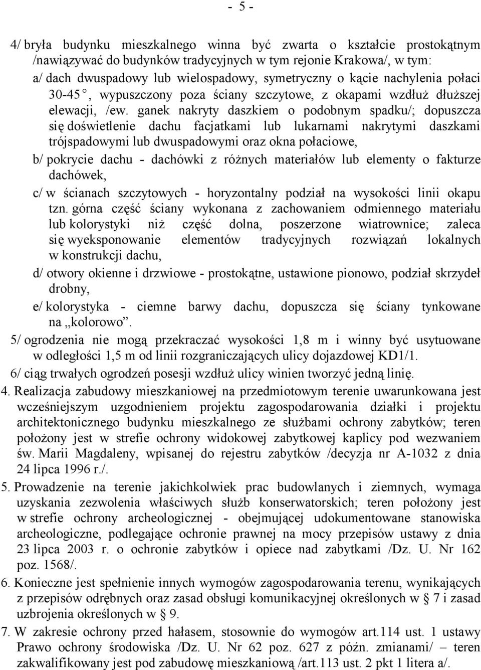 ganek nakryty daszkiem o podobnym spadku/; dopuszcza się doświetlenie dachu facjatkami lub lukarnami nakrytymi daszkami trójspadowymi lub dwuspadowymi oraz okna połaciowe, b/ pokrycie dachu -