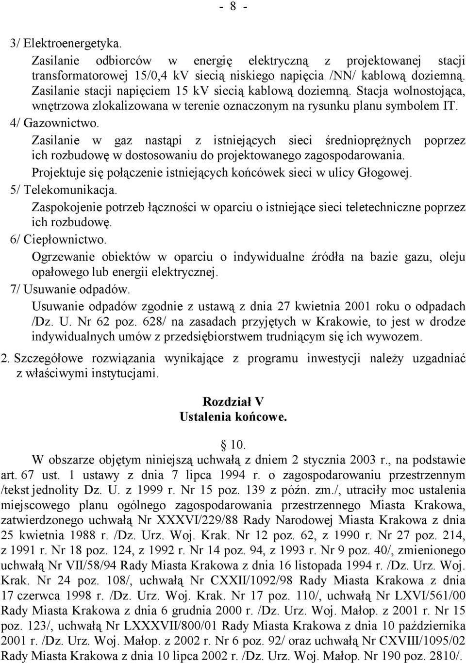 Zasilanie w gaz nastąpi z istniejących sieci średnioprężnych poprzez ich rozbudowę w dostosowaniu do projektowanego zagospodarowania.