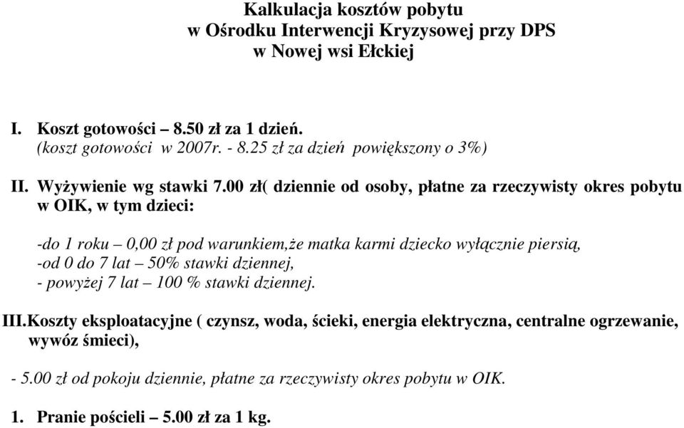 00 zł( dziennie od osoby, płatne za rzeczywisty okres pobytu w OIK, w tym dzieci: -do 1 roku 0,00 zł pod warunkiem,że matka karmi dziecko wyłącznie piersią, -od 0 do