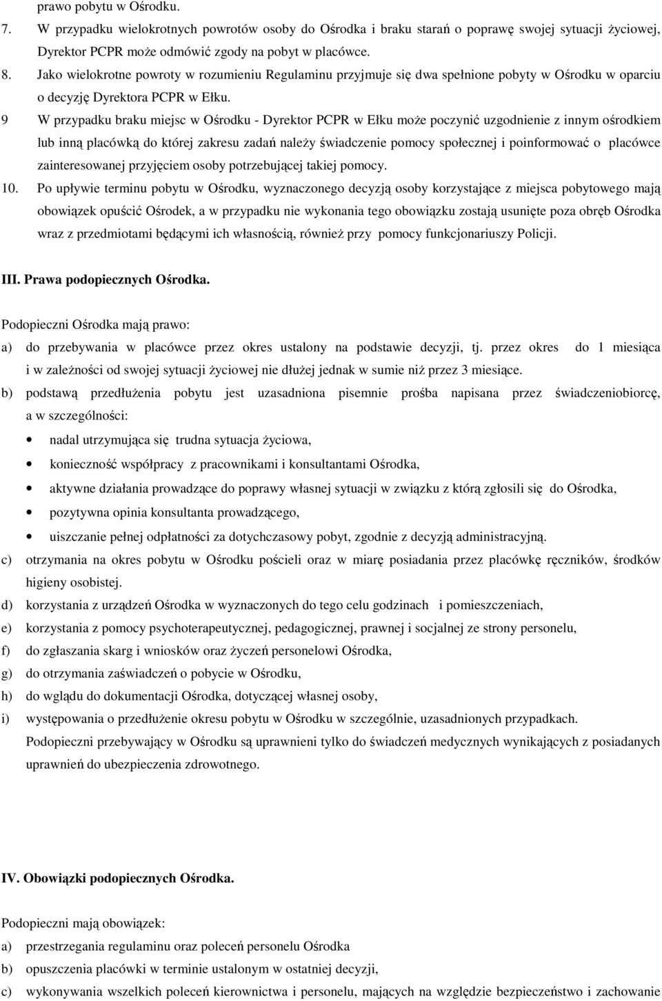 9 W przypadku braku miejsc w Ośrodku - Dyrektor PCPR w Ełku może poczynić uzgodnienie z innym ośrodkiem lub inną placówką do której zakresu zadań należy świadczenie pomocy społecznej i poinformować o