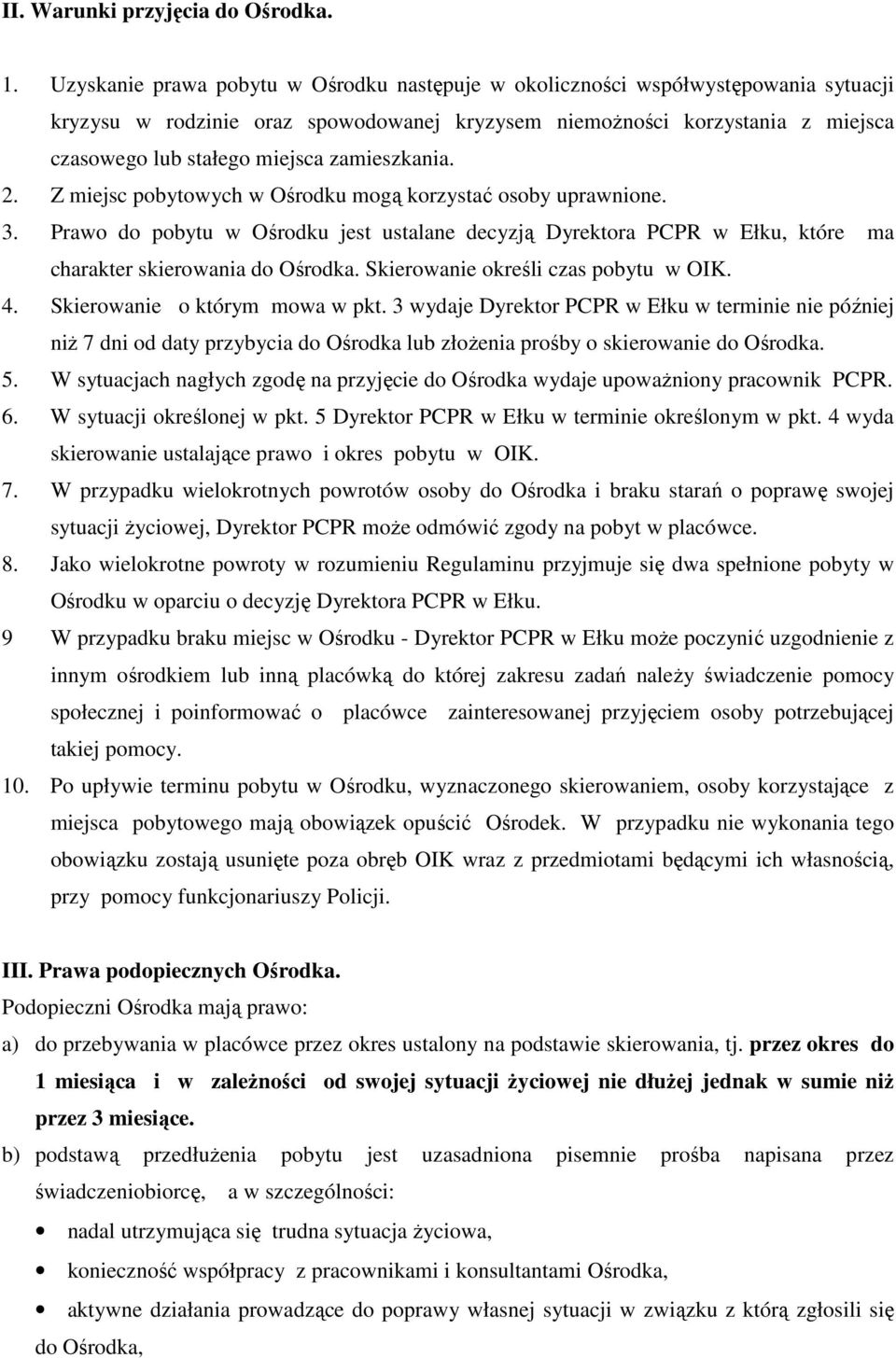 zamieszkania. 2. Z miejsc pobytowych w Ośrodku mogą korzystać osoby uprawnione. 3. Prawo do pobytu w Ośrodku jest ustalane decyzją Dyrektora PCPR w Ełku, które ma charakter skierowania do Ośrodka.