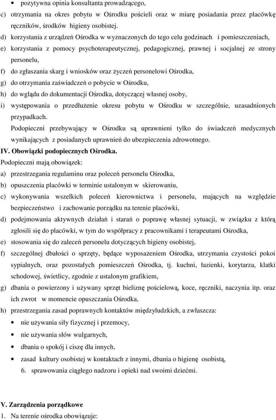 zgłaszania skarg i wniosków oraz życzeń personelowi Ośrodka, g) do otrzymania zaświadczeń o pobycie w Ośrodku, h) do wglądu do dokumentacji Ośrodka, dotyczącej własnej osoby, i) występowania o