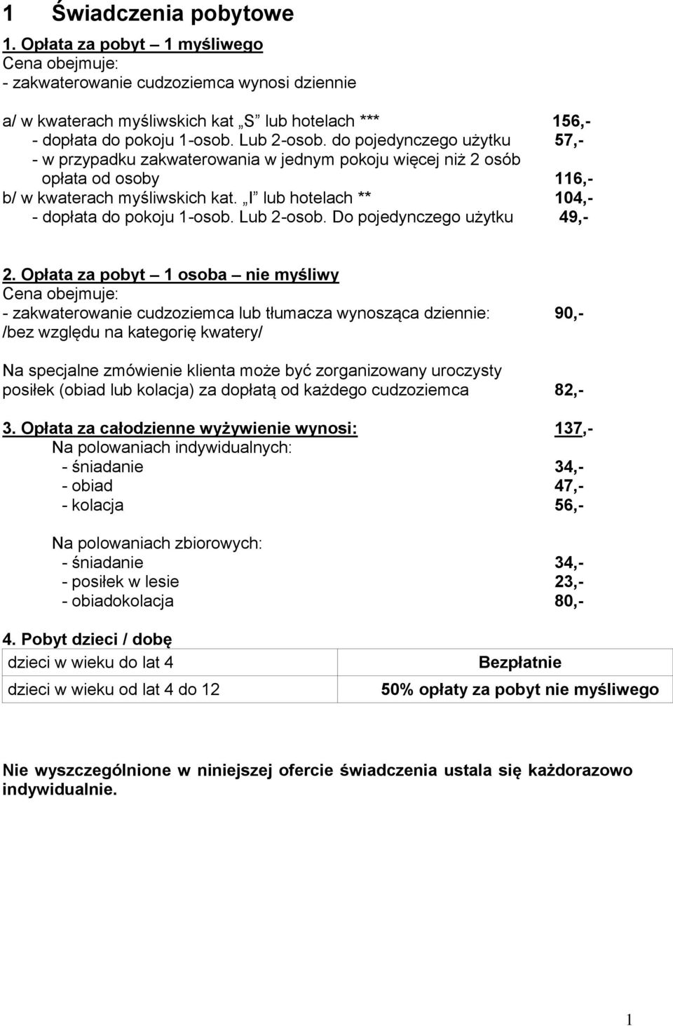 I lub hotelach ** 104,- - dopłata do pokoju 1-osob. Lub 2-osob. Do pojedynczego użytku 49,- 2.