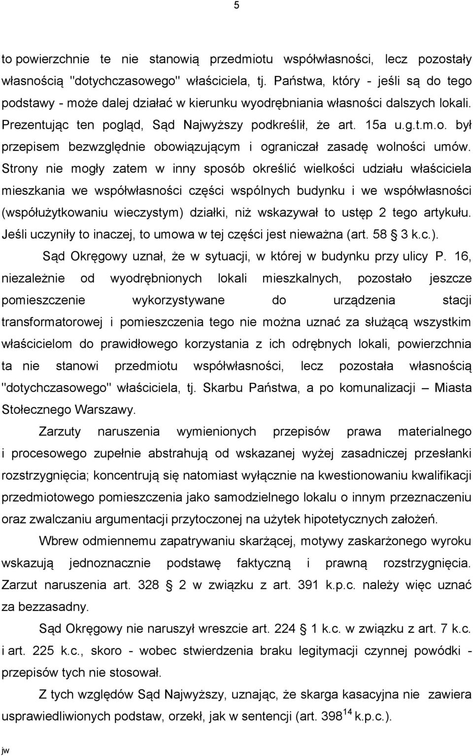 Strony nie mogły zatem w inny sposób określić wielkości udziału właściciela mieszkania we współwłasności części wspólnych budynku i we współwłasności (współużytkowaniu wieczystym) działki, niż
