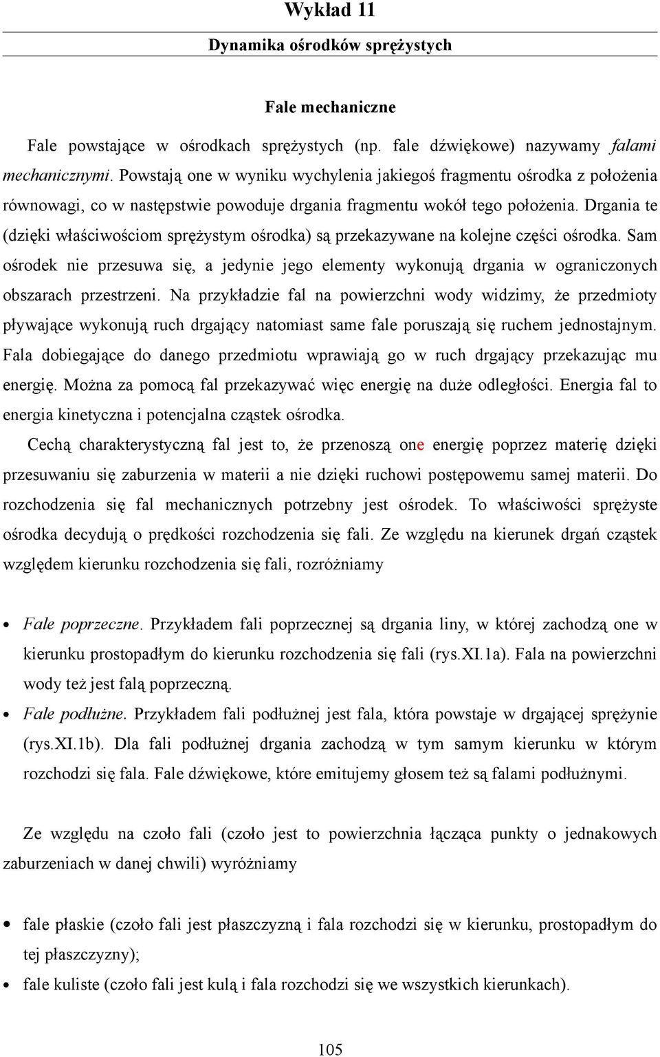 jednie jego elemen wkonują drgania w ograniczonch obszarach przesrzeni Na przkładzie fal na powierzchni wod widzim, że przedmio płwające wkonują ruch drgając naomias same fale poruszają się ruchem