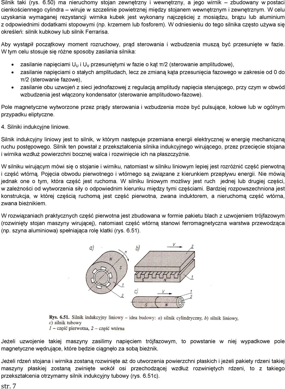 W celu uzyskania wymaganej rezystancji wirnika kubek jest wykonany najczęściej z mosiądzu, brązu lub aluminium z odpowiednimi dodatkami stopowymi (np. krzemem lub fosforem).