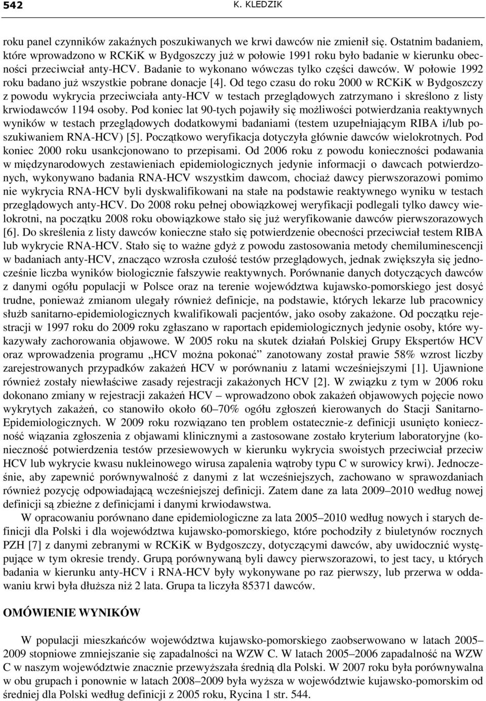 W połowie 1992 roku juŝ wszystkie pobrane donacje [4].