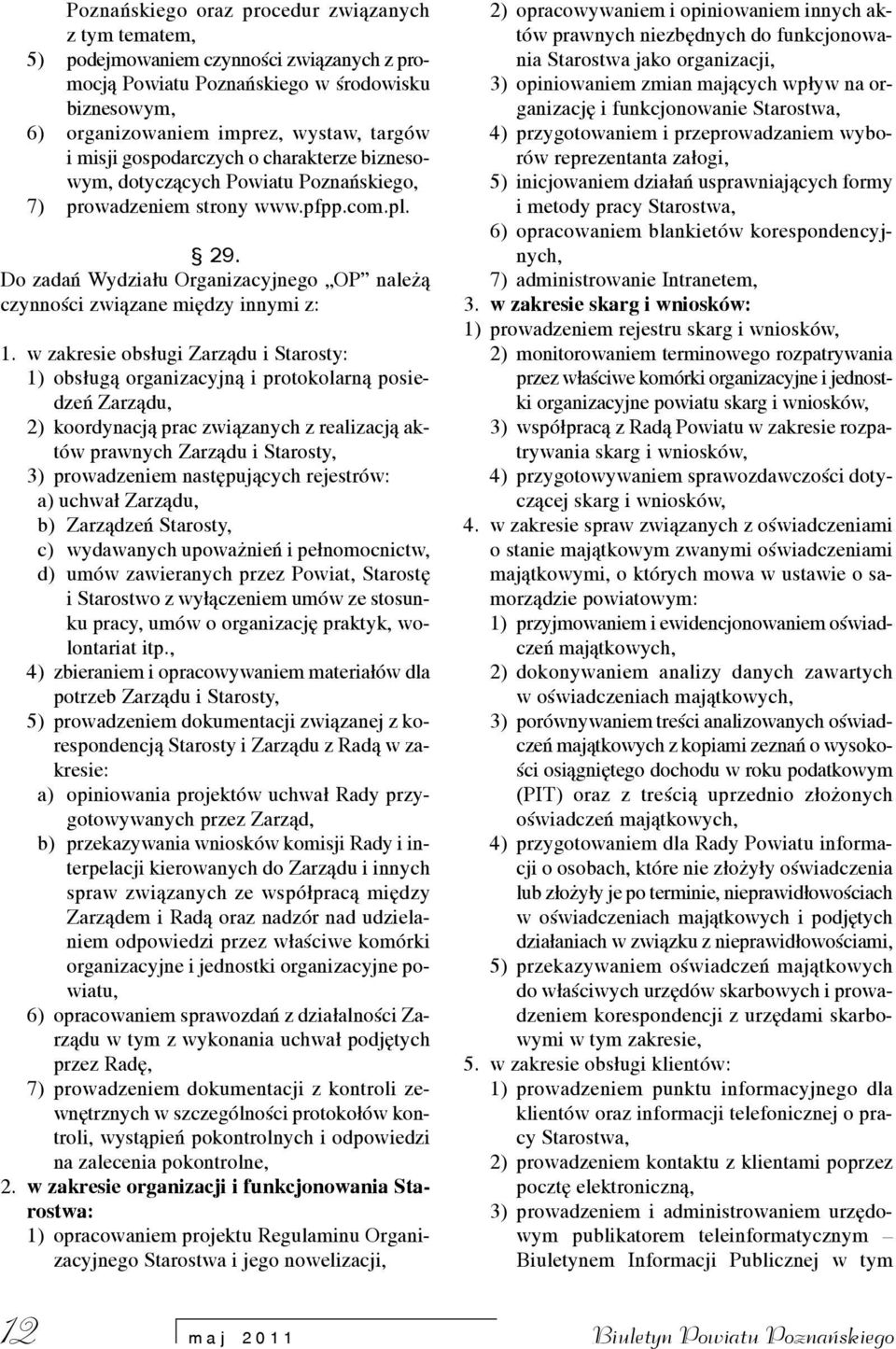 w zakresie obs³ugi Zarz¹du i Starosty: 1) obs³ug¹ organizacyjn¹ i protokolarn¹ posiedzeñ Zarz¹du, 2) koordynacj¹ prac zwi¹zanych z realizacj¹ aktów prawnych Zarz¹du i Starosty, 3) prowadzeniem