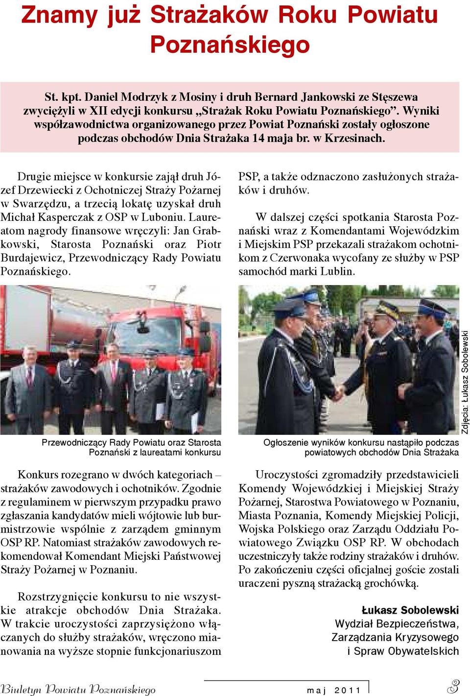 Drugie miejsce w konkursie zaj¹³ druh Józef Drzewiecki z Ochotniczej Stra y Po arnej w Swarzêdzu, a trzeci¹ lokatê uzyska³ druh Micha³ Kasperczak z OSP w Luboniu.