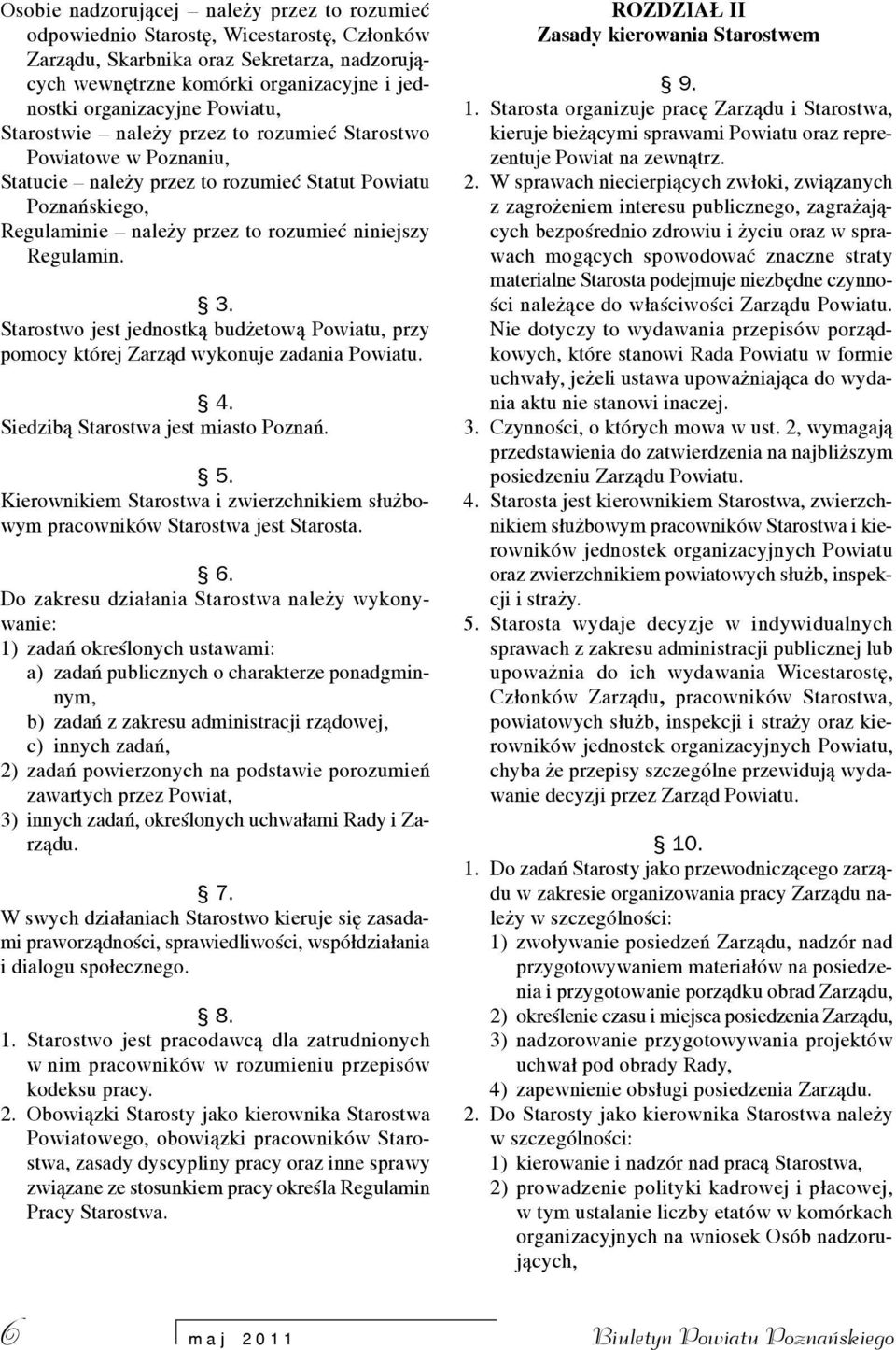 Starostwo jest jednostk¹ bud etow¹ Powiatu, przy pomocy której Zarz¹d wykonuje zadania Powiatu. 4. Siedzib¹ Starostwa jest miasto Poznañ. 5.