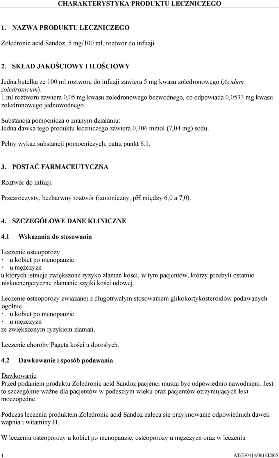 1 ml roztworu zawiera 0,05 mg kwasu zoledronowego bezwodnego, co odpowiada 0,0533 mg kwasu zoledronowego jednowodnego.