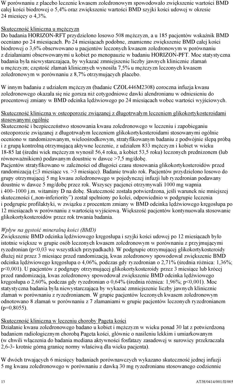 Po 24 miesiącach podobne, znamienne zwiększenie BMD całej kości biodrowej o 3,6% obserwowano u pacjentów leczonych kwasem zoledronowym w porównaniu z działaniami obserwowanymi u kobiet po menopauzie