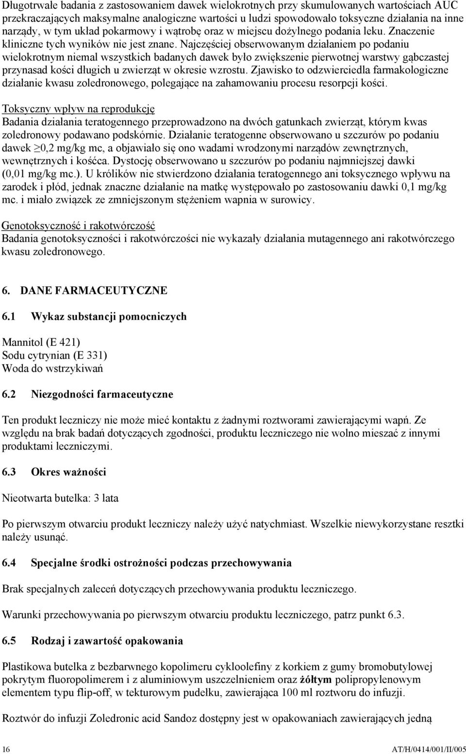 Najczęściej obserwowanym działaniem po podaniu wielokrotnym niemal wszystkich badanych dawek było zwiększenie pierwotnej warstwy gąbczastej przynasad kości długich u zwierząt w okresie wzrostu.