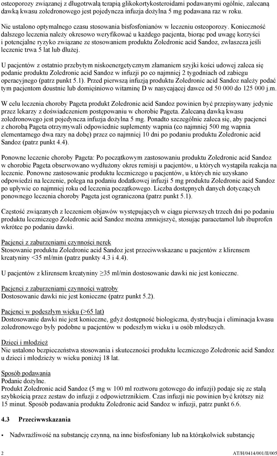 Konieczność dalszego leczenia należy okresowo weryfikować u każdego pacjenta, biorąc pod uwagę korzyści i potencjalne ryzyko związane ze stosowaniem produktu Zoledronic acid Sandoz, zwłaszcza jeśli