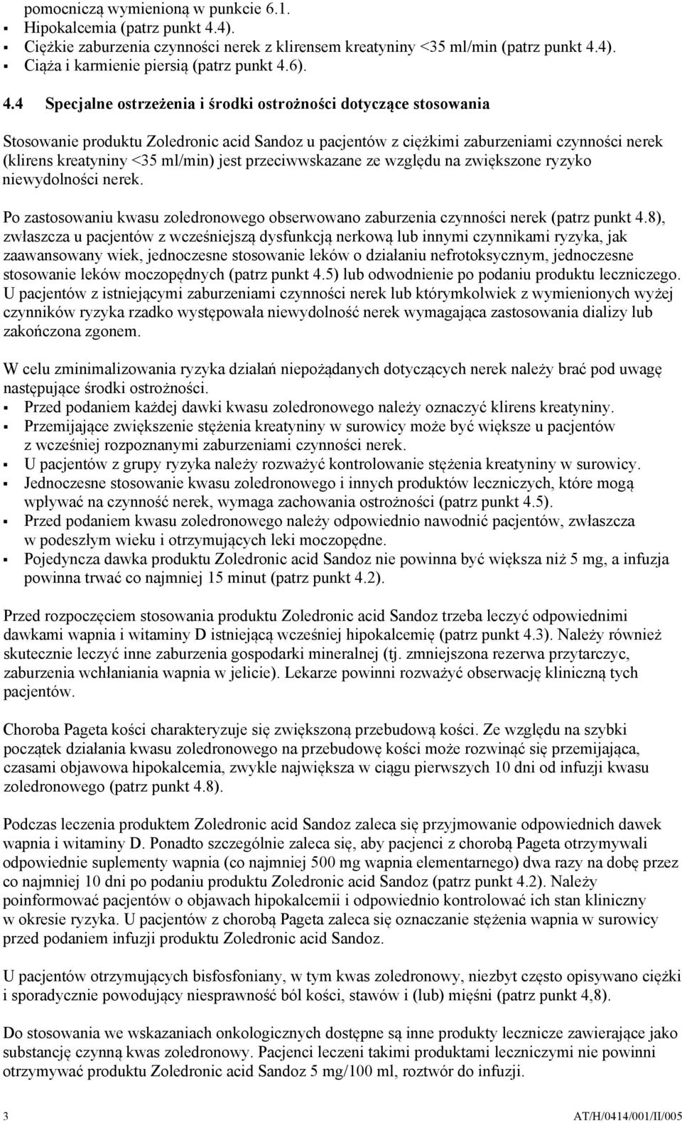 4 Specjalne ostrzeżenia i środki ostrożności dotyczące stosowania Stosowanie produktu Zoledronic acid Sandoz u pacjentów z ciężkimi zaburzeniami czynności nerek (klirens kreatyniny <35 ml/min) jest