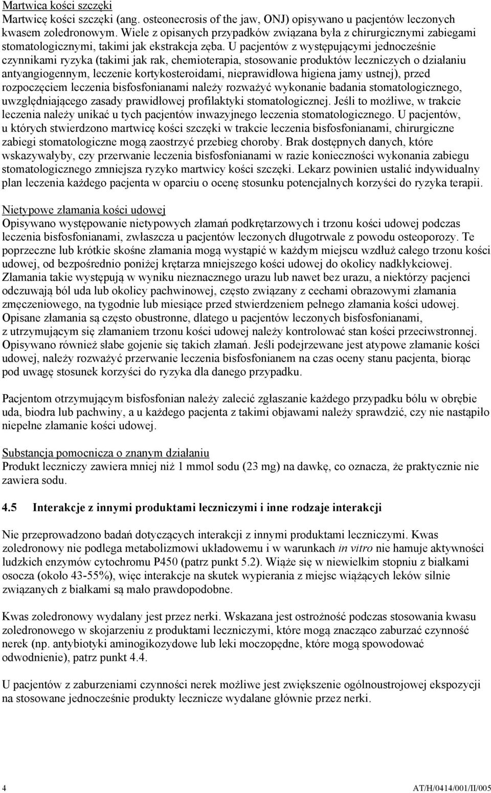 U pacjentów z występującymi jednocześnie czynnikami ryzyka (takimi jak rak, chemioterapia, stosowanie produktów leczniczych o działaniu antyangiogennym, leczenie kortykosteroidami, nieprawidłowa