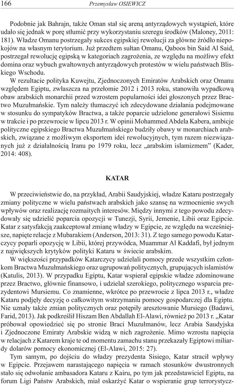 Ju przedtem su³tan Omanu, Qaboos bin Said Al Said, postrzega³ rewolucjê egipsk¹ w kategoriach zagro enia, ze wzglêdu na mo liwy efekt domina oraz wybuch gwa³townych antyrz¹dowych protestów w wielu