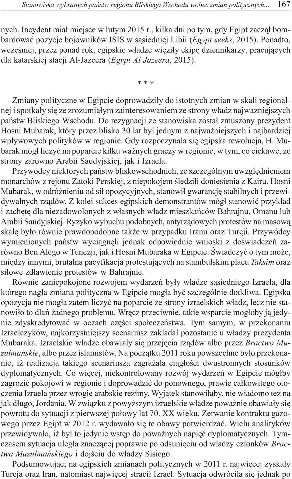 Ponadto, wczeœniej, przez ponad rok, egipskie w³adze wiêzi³y ekipê dziennikarzy, pracuj¹cych dla katarskiej stacji Al-Jazeera (Egypt Al Jazeera, 2015).