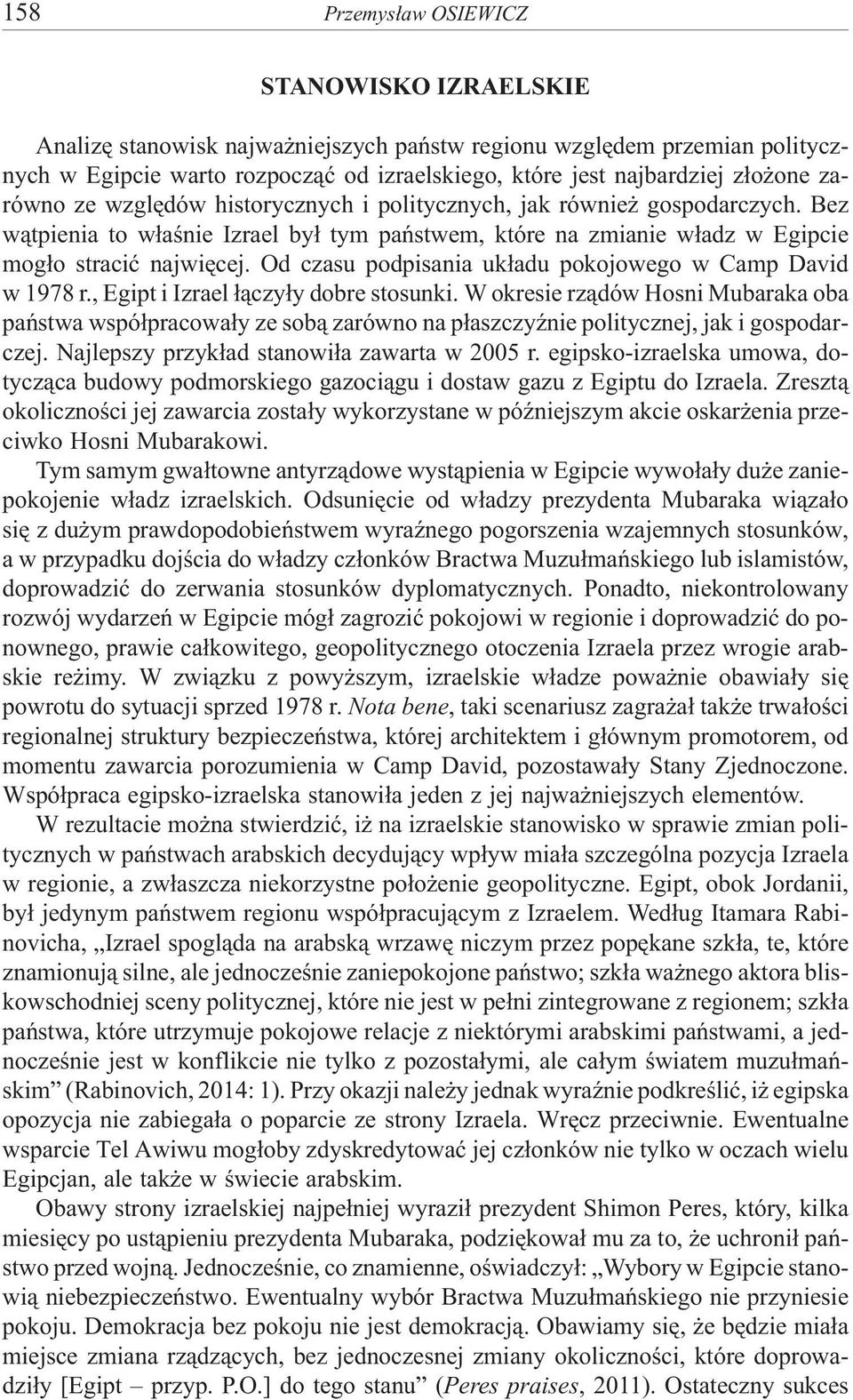 Od czasu podpisania uk³adu pokojowego w Camp David w 1978 r., Egipt i Izrael ³¹czy³y dobre stosunki.